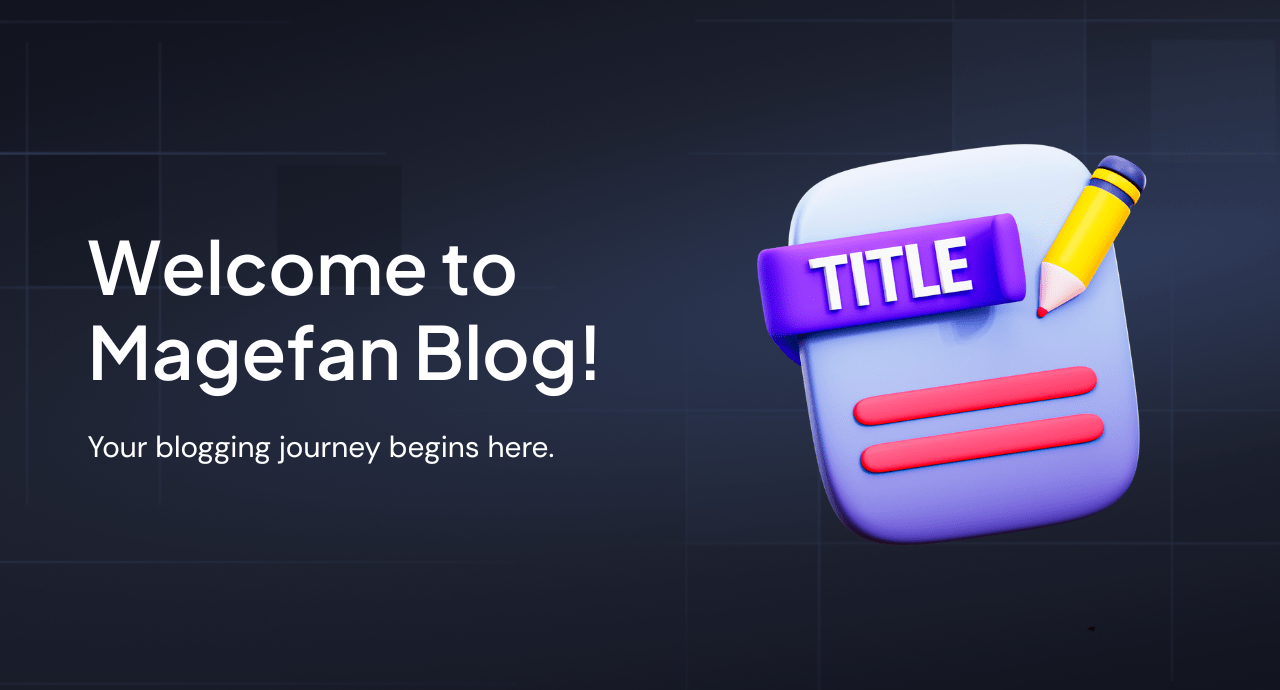 Welcome to the Magefan Blog!